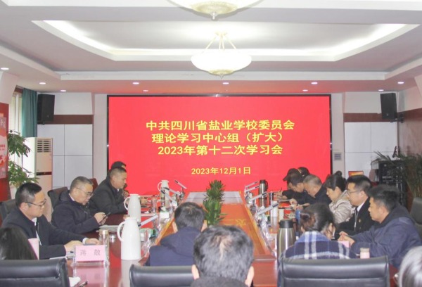 【四川省盐业学校】学校召开党委理论学习中心组（扩大）第十二次集中学习会