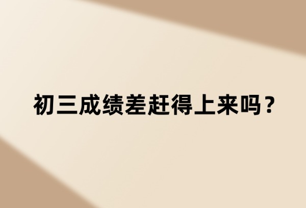 初三成绩差赶得上来吗？
