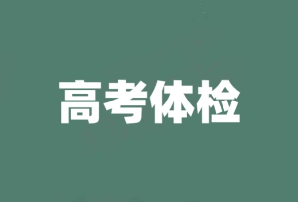 高考体检查什么？体检不合格有哪些影响？