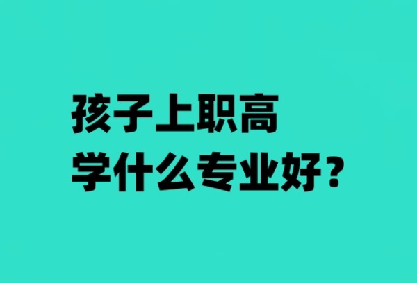 孩子上职高学什么专业好？