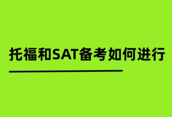 托福和SAT备考如何进行，有什么好的方法？