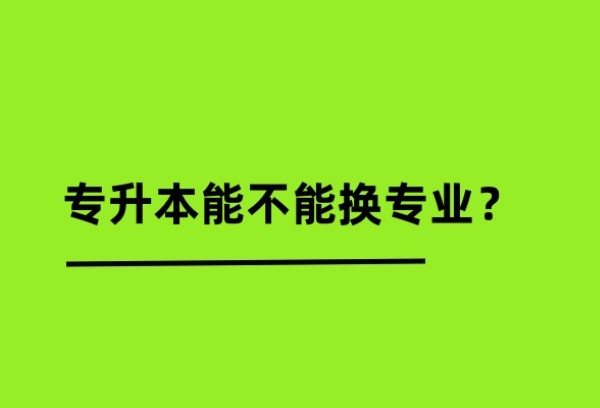 专升本能不能换专业？